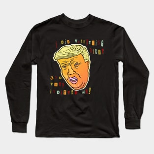 I Did Everything Right And They Indicted Me! Long Sleeve T-Shirt